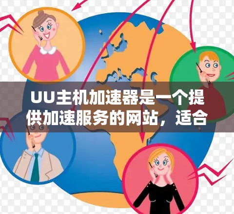 UU主机加速器是一个提供加速服务的网站，适合上传和管理网站。以下是关于是否可以免费使用的详细信息