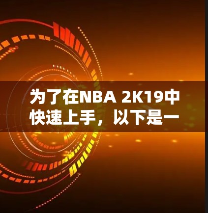 为了在NBA 2K19中快速上手，以下是一个有条理的推荐