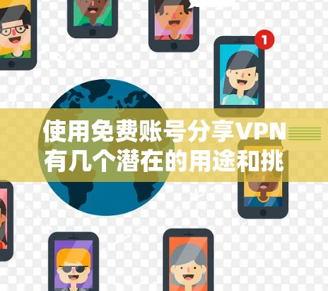 使用免费账号分享VPN有几个潜在的用途和挑战，以下是一些关键点