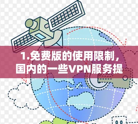 1.免费版的使用限制,国内的一些VPN服务提供免费版,但通常只能支持部分功能,例如1GB或1GB的流量,且这些免费版可能不支持所有功能,如高清视频或复杂的网络配置 1.免费版的使用限制,国内的一些VPN服务提供免费版,但通常只能支持部分功能,例如1GB或1GB的流量,且这些免费版可能不支持所有功能,如高清视频或复杂的网络配置