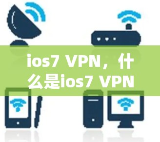 ios7 VPN，什么是ios7 VPN？