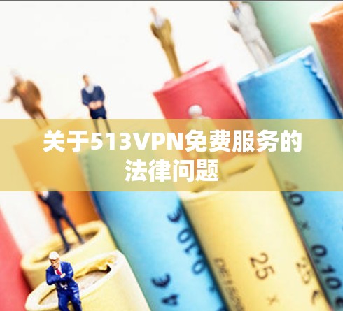 关于513VPN免费服务的法律问题