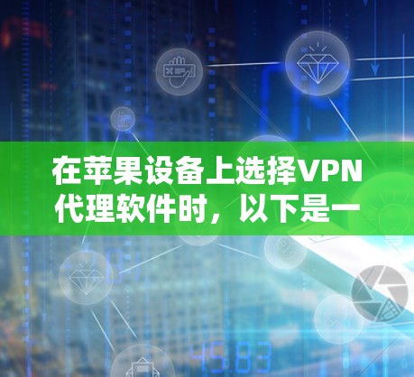 在苹果设备上选择VPN代理软件时，以下是一些考虑因素和推荐