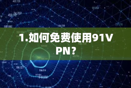 1.如何免费使用91VPN？