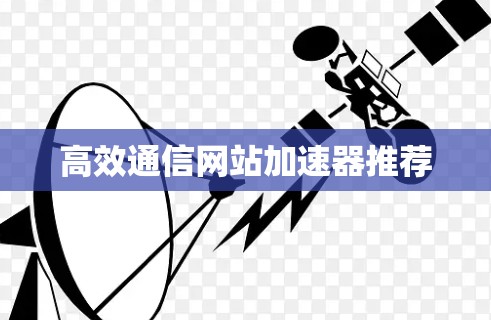 高效通信网站加速器推荐