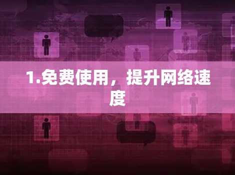 1.免费使用，提升网络速度