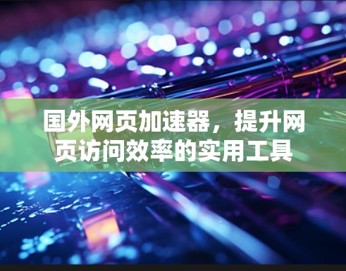 国外网页加速器，提升网页访问效率的实用工具