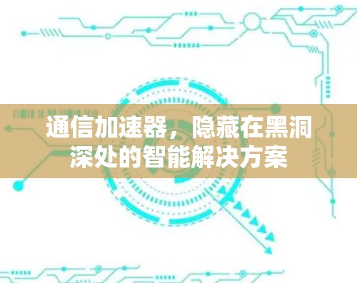通信加速器，隐藏在黑洞深处的智能解决方案