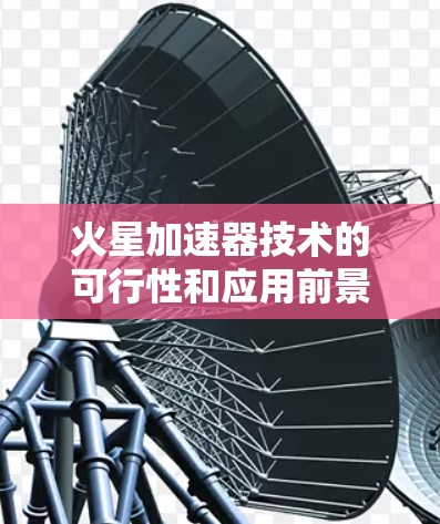 火星加速器技术的可行性和应用前景