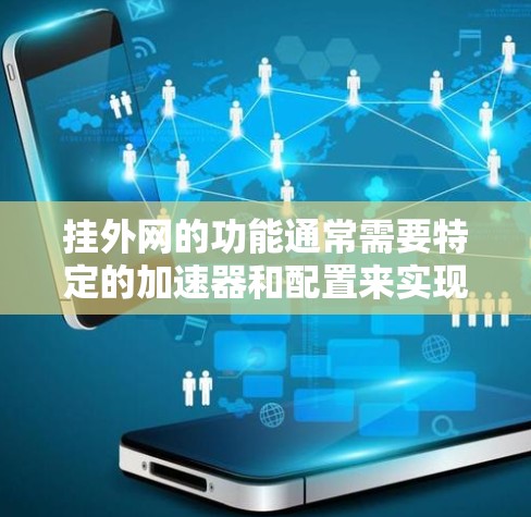 挂外网的功能通常需要特定的加速器和配置来实现。以下是一些支持挂外网功能的加速器及其特点 挂外网的功能通常需要特定的加速器和配置来实现。以下是一些支持挂外网功能的加速器及其特点
