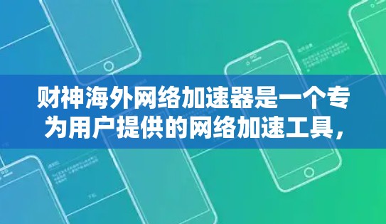 财神海外网络加速器是一个专为用户提供的网络加速工具,旨在帮助用户更快地访问国际网络和多元语言的网站。以下是对该产品的详细分析和总结 财神海外网络加速器是一个专为用户提供的网络加速工具,旨在帮助用户更快地访问国际网络和多元语言的网站。以下是对该产品的详细分析和总结