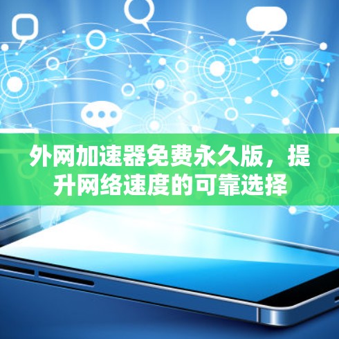 外网加速器免费永久版,提升网络速度的可靠选择 外网加速器免费永久版,提升网络速度的可靠选择