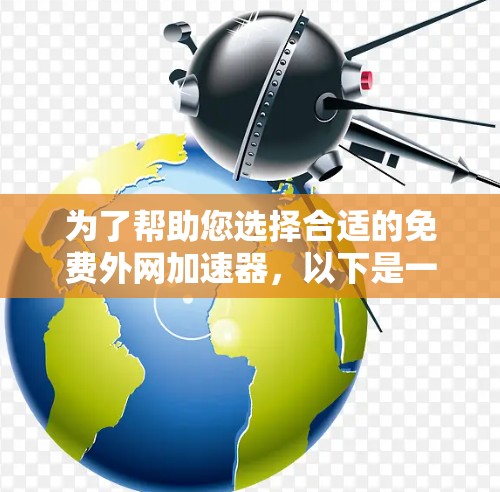 为了帮助您选择合适的免费外网加速器,以下是一步步的指南 为了帮助您选择合适的免费外网加速器,以下是一步步的指南