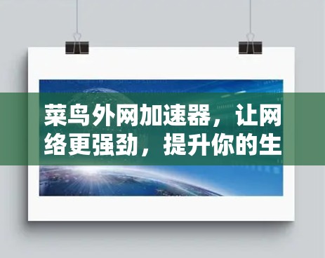 菜鸟外网加速器,让网络更强劲,提升你的生产力! 菜鸟外网加速器,让网络更强劲,提升你的生产力!
