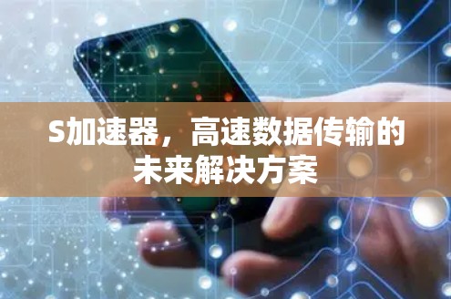S加速器,高速数据传输的未来解决方案 S加速器,高速数据传输的未来解决方案