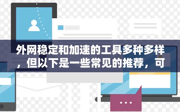 外网稳定和加速的工具多种多样,但以下是一些常见的推荐,可以帮助你优化外网速度和提升服务器稳定性 外网稳定和加速的工具多种多样,但以下是一些常见的推荐,可以帮助你优化外网速度和提升服务器稳定性
