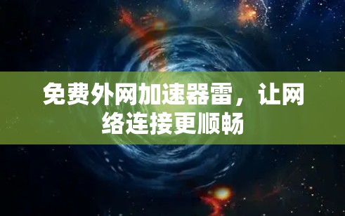 免费外网加速器雷,让网络连接更顺畅 免费外网加速器雷,让网络连接更顺畅