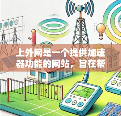 上外网是一个提供加速器功能的网站,旨在帮助用户更快地访问互联网。如果你正在寻找如何使用上外网加速器,或者需要了解上外网的功能和特点,以下是一些详细的步骤和信息 上外网是一个提供加速器功能的网站,旨在帮助用户更快地访问互联网。如果你正在寻找如何使用上外网加速器,或者需要了解上外网的功能和特点,以下是一些详细的步骤和信息