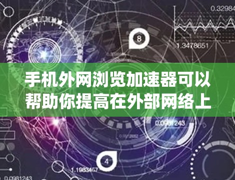 手机外网浏览加速器可以帮助你提高在外部网络上的 browsing速度,特别是在需要频繁访问外网资源时。以下是一些常用和推荐的手机外网浏览加速器工具 手机外网浏览加速器可以帮助你提高在外部网络上的 browsing速度,特别是在需要频繁访问外网资源时。以下是一些常用和推荐的手机外网浏览加速器工具