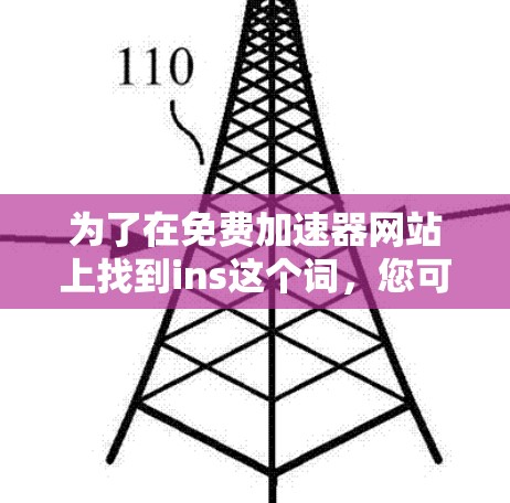 为了在免费加速器网站上找到ins这个词,您可以按照以下步骤进行操作 为了在免费加速器网站上找到ins这个词,您可以按照以下步骤进行操作