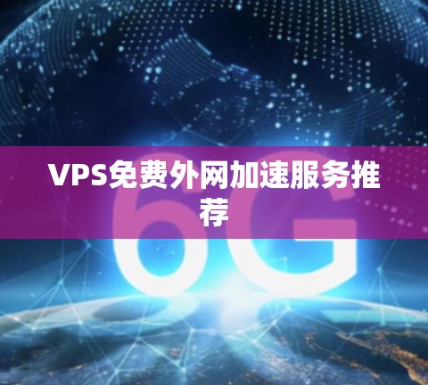 VPS免费外网加速服务推荐 VPS免费外网加速服务推荐