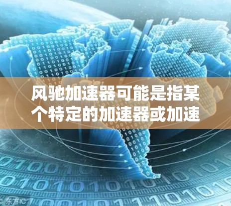 风驰加速器可能是指某个特定的加速器或加速技术，具体取决于你所指的是哪个风驰加速器。如果您指的是风驰加速器作为一个特定的加速器或技术，那么要登录该加速器的平台，通常需要遵循以下步骤