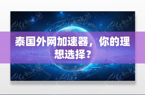 泰国外网加速器,你的理想选择? 泰国外网加速器,你的理想选择?
