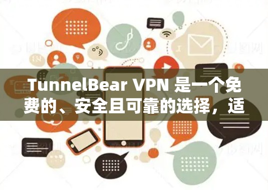 TunnelBear VPN 是一个免费的、安全且可靠的选择,适合大多数用户。以下是一个下载链接和购买建议 TunnelBear VPN 是一个免费的、安全且可靠的选择,适合大多数用户。以下是一个下载链接和购买建议