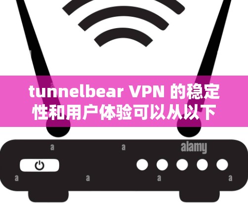 tunnelbear VPN 的稳定性和用户体验可以从以下几个方面进行评估