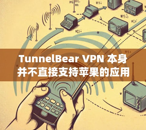 TunnelBear VPN 本身并不直接支持苹果的应用程序，而是主要通过美国的 VyOS 云平台来提供VPN服务。如果你需要在苹果上使用 TunnelBear VPN，可以尝试以下几种方法