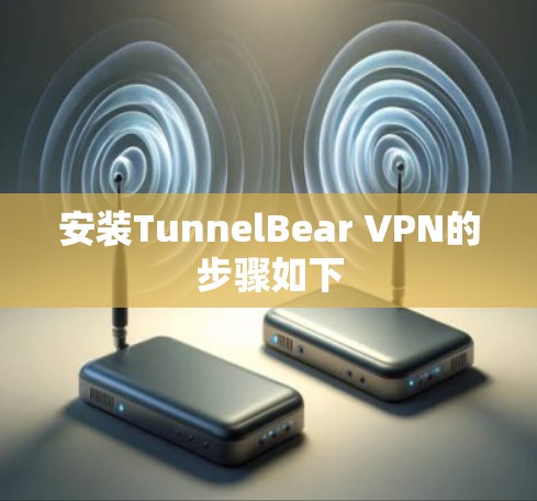 安装TunnelBear VPN的步骤如下 安装TunnelBear VPN的步骤如下