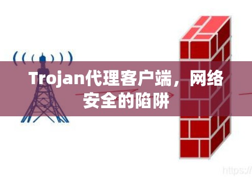 Trojan代理客户端,网络安全的陷阱 Trojan代理客户端,网络安全的陷阱