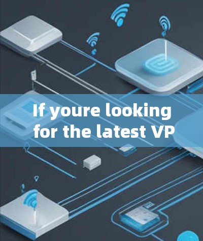 If youre looking for the latest VPN for Windows,here are some options: If youre looking for the latest VPN for Windows,here are some options: