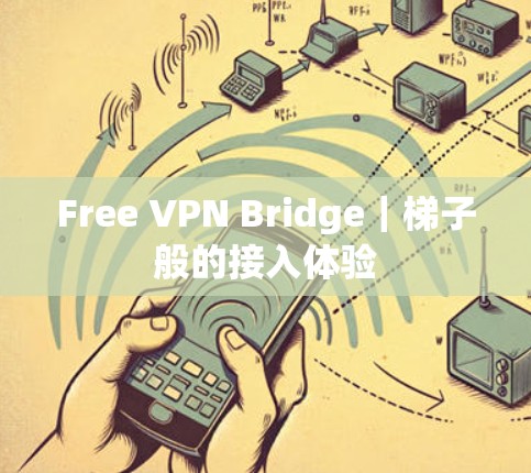 Free VPN Bridge|梯子般的接入体验 Free VPN Bridge|梯子般的接入体验