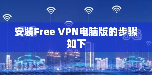 安装Free VPN电脑版的步骤如下 安装Free VPN电脑版的步骤如下