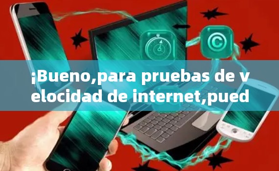 ¡Bueno,para pruebas de velocidad de internet,puedes usar el siguiente método: