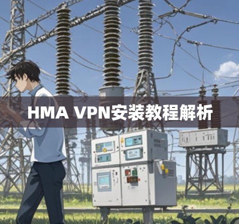 HMA VPN安装教程解析