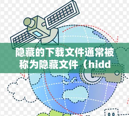 隐藏的下载文件通常被称为隐藏文件（hidden files）或隐藏下载文件（hidden downloads）以下是获取最新隐藏文件的步骤