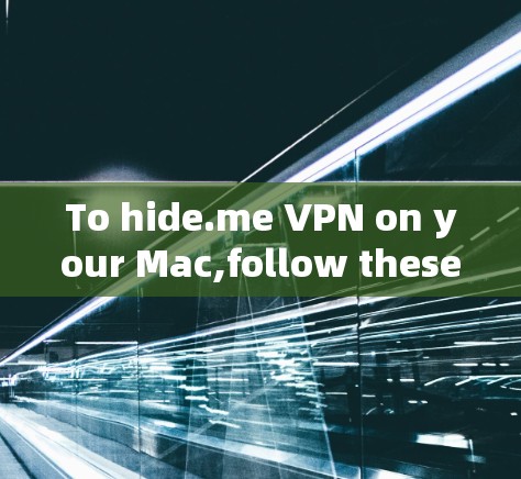 To hide.me VPN on your Mac,follow these organized steps: To hide.me VPN on your Mac,follow these organized steps: