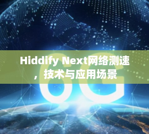 Hiddify Next网络测速，技术与应用场景