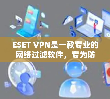ESET VPN是一款专业的网络过滤软件，专为防止网络诈骗、恶意软件和网络攻击设计的。它可以帮助用户保护个人网络和企业网络的安全。以下是关于ESET VPN的功能评测