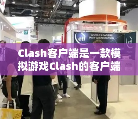Clash客户端是一款模拟游戏Clash的客户端应用，主要功能包括游戏控制、剧情互动、多人模式以及社交功能。以下是针对Clash客户端的推荐和相关信息
