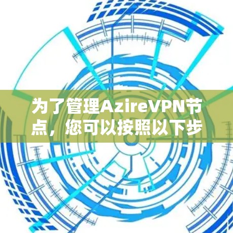 为了管理AzireVPN节点，您可以按照以下步骤进行操作