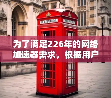 为了满足226年的网络加速器需求，根据用户的实际情况和需求，以下是一些推荐，并结合分析给出最优选择