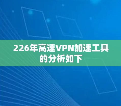 226年高速VPN加速工具的分析如下