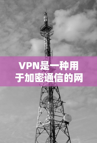 VPN是一种用于加密通信的网络服务，通常通过加密连接来保护数据传输的安全性。虽然VPN本身没有稳定性，但其连接的速度、加密方式和安全性会决定其整体的稳定性和可靠性。以下是一些VPN推荐，以供参考