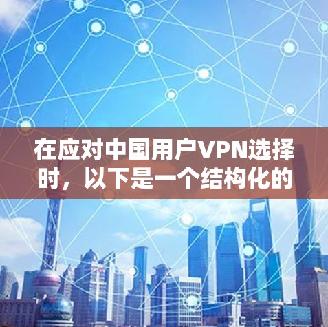 在应对中国用户VPN选择时，以下是一个结构化的推荐方案