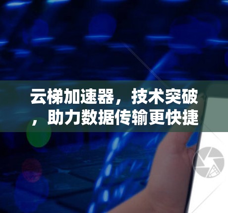 云梯加速器，技术突破，助力数据传输更快捷