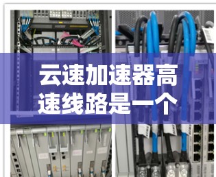 云速加速器高速线路是一个技术术语，可能与中国的高铁发展有关。以下是对该概念的详细分析