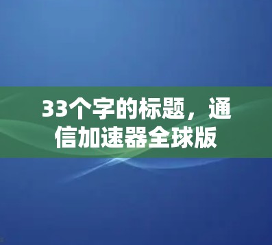 33个字的标题，通信加速器全球版